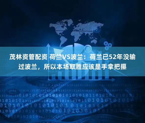 茂林资管配资 荷兰VS波兰：荷兰已52年没输过波兰，所以本场取胜应该是手拿把攥